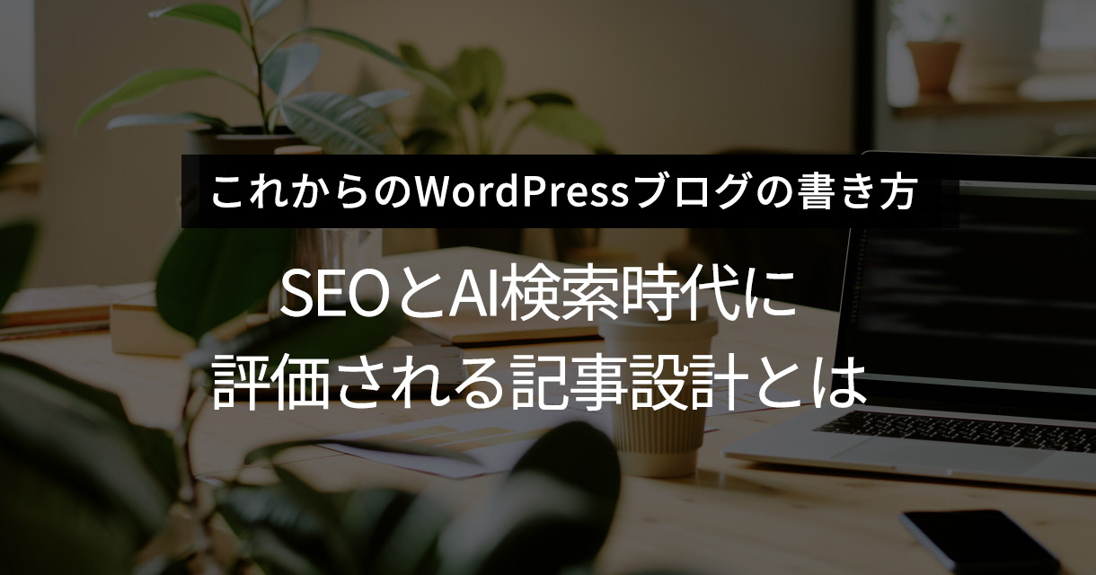 WordPressブログの正しい書き方｜SEOとAI検索時代に評価される記事設計とは