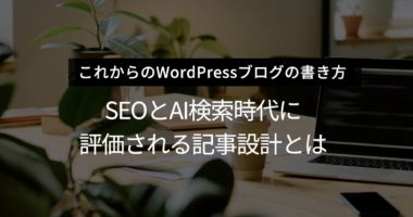 WordPressブログの正しい書き方｜SEOとAI検索時代に評価される記事設計とは