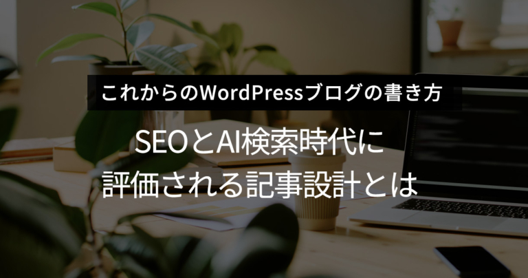 これからのWordPressブログの書き方｜SEOとAI検索時代に評価される記事設計とは